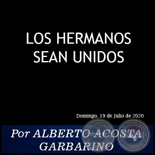 LOS HERMANOS SEAN UNIDOS - Por ALBERTO ACOSTA GARBARINO - Domingo, 19 de Julio de 2020